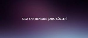 Sıla Yan Benimle Şarkı Sözleri